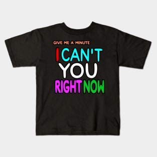 Give Me A Minute - I Can't You Right Now - Front Kids T-Shirt